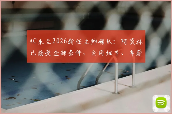 AC米兰2026新任主帅确认:阿莫林已接受全部条件,合同细节、年薪及执教前景全面解析