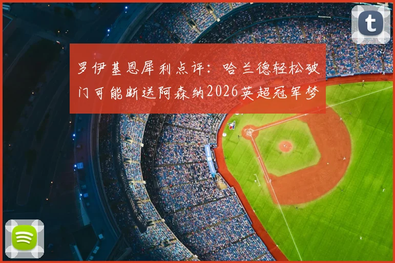 罗伊基恩犀利点评：哈兰德轻松破门可能断送阿森纳2026英超冠军梦，争冠格局深度分析