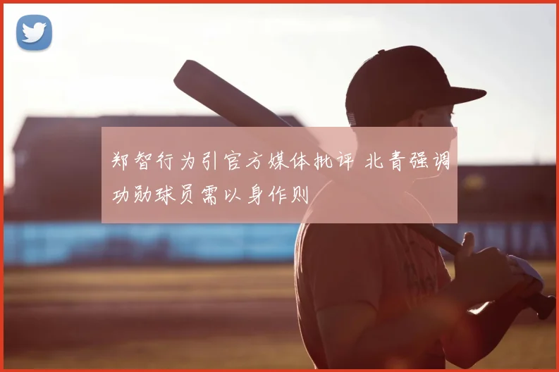 郑智行为引官方媒体批评 北青强调功勋球员需以身作则